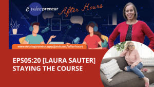 Laura Sauter Speaks On Evolvepreneur Podcast EPS05:20 Staying The Course